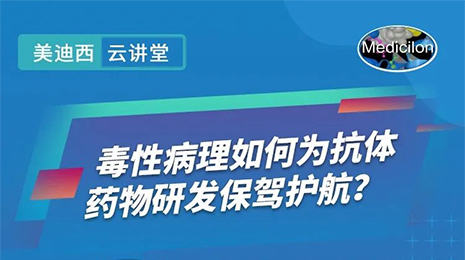 【云讲堂】毒性病理如何为抗体药物研发保驾护航？